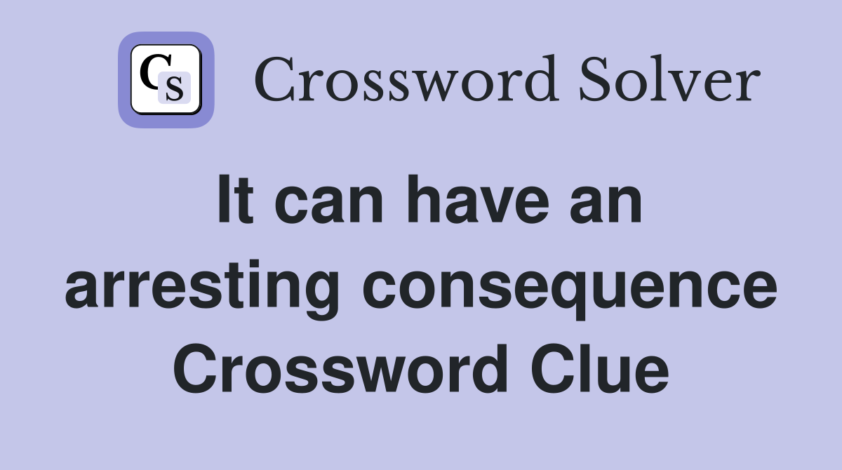 It can have an arresting consequence Crossword Clue