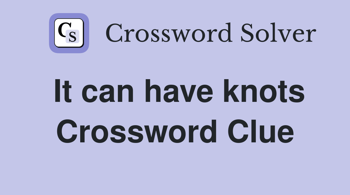 It can have knots Crossword Clue