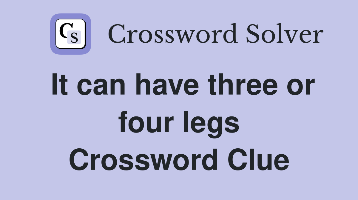 It can have three or four legs Crossword Clue