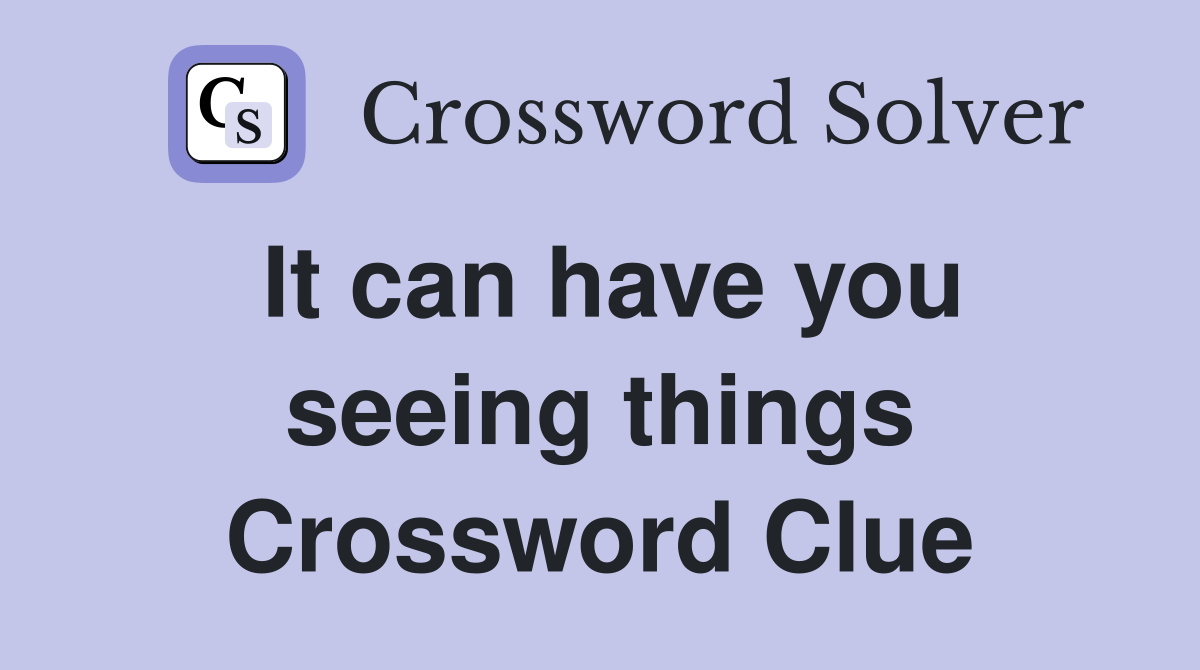 It can have you seeing things Crossword Clue