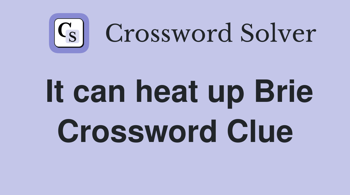 It can heat up Brie Crossword Clue