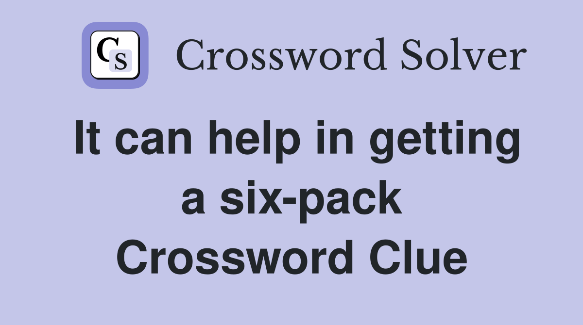 It can help in getting a six-pack Crossword Clue