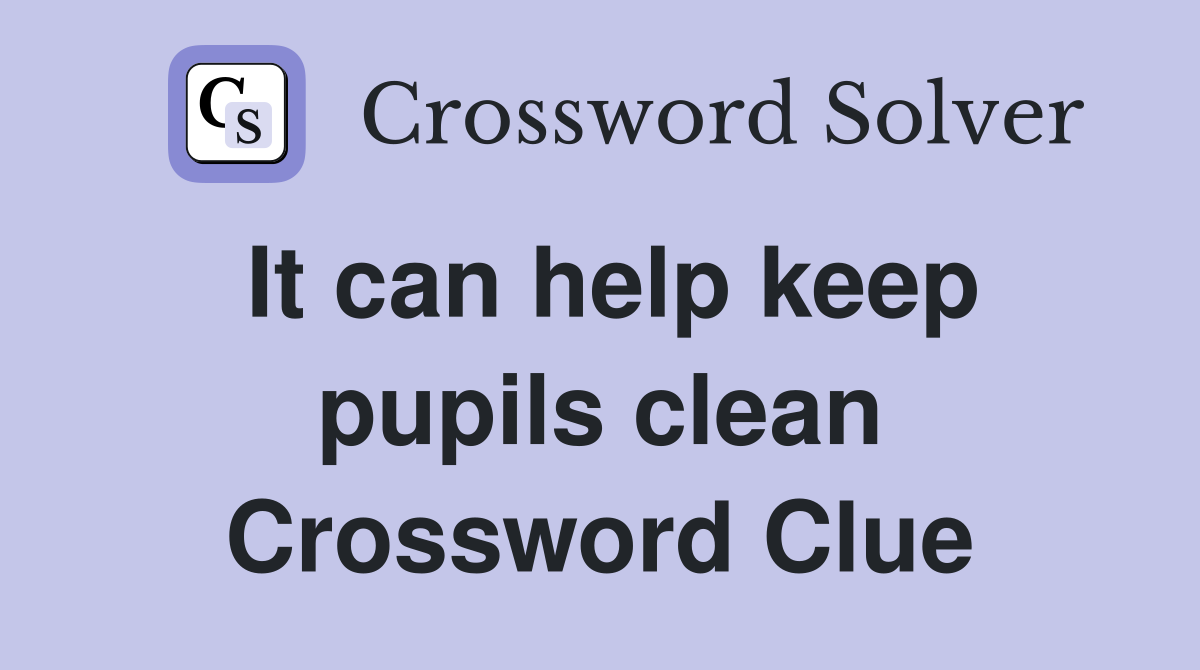 It can help keep pupils clean Crossword Clue