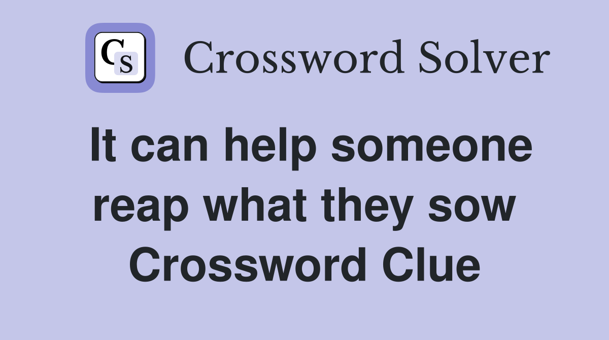 It can help someone reap what they sow Crossword Clue