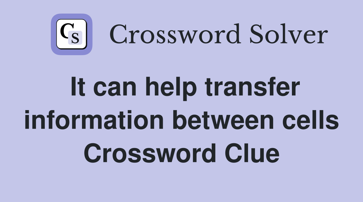 It can help transfer information between cells Crossword Clue
