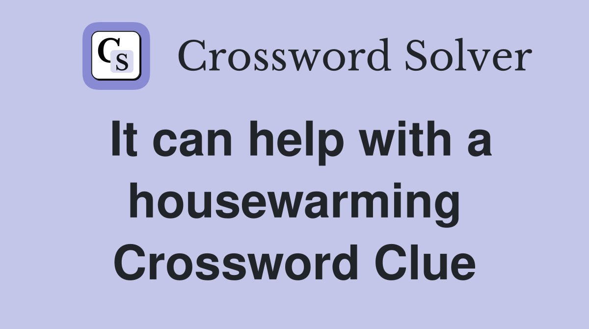 It can help with a housewarming Crossword Clue