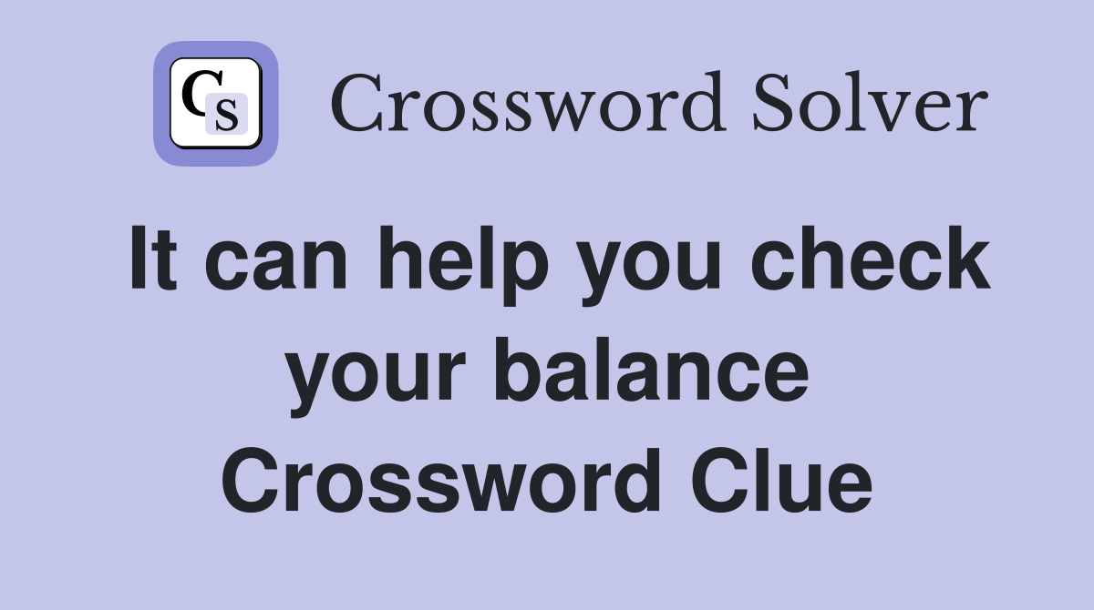 It can help you check your balance Crossword Clue