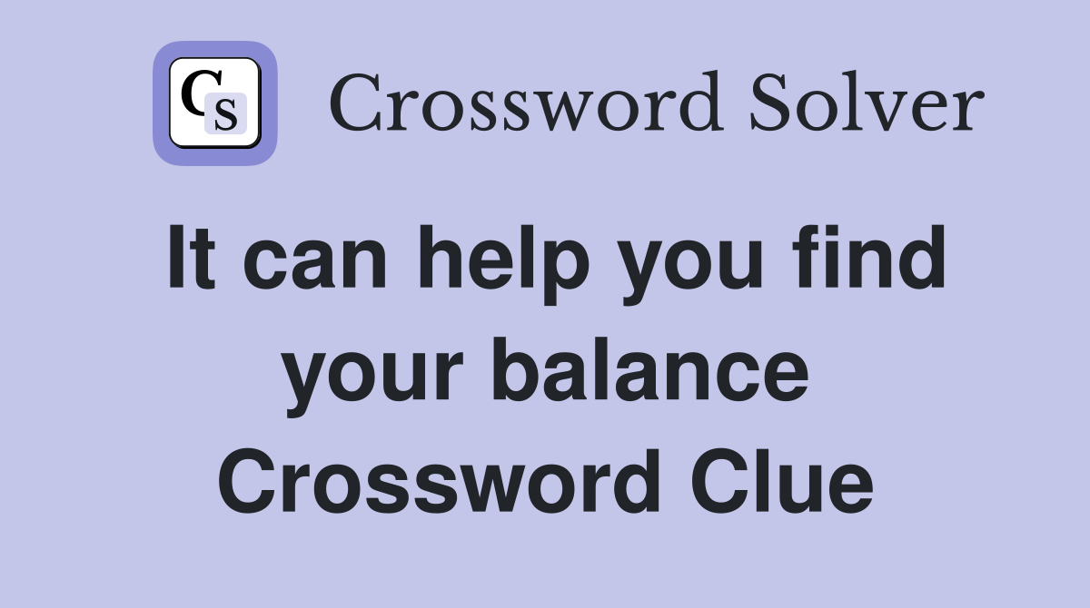 It can help you find your balance Crossword Clue
