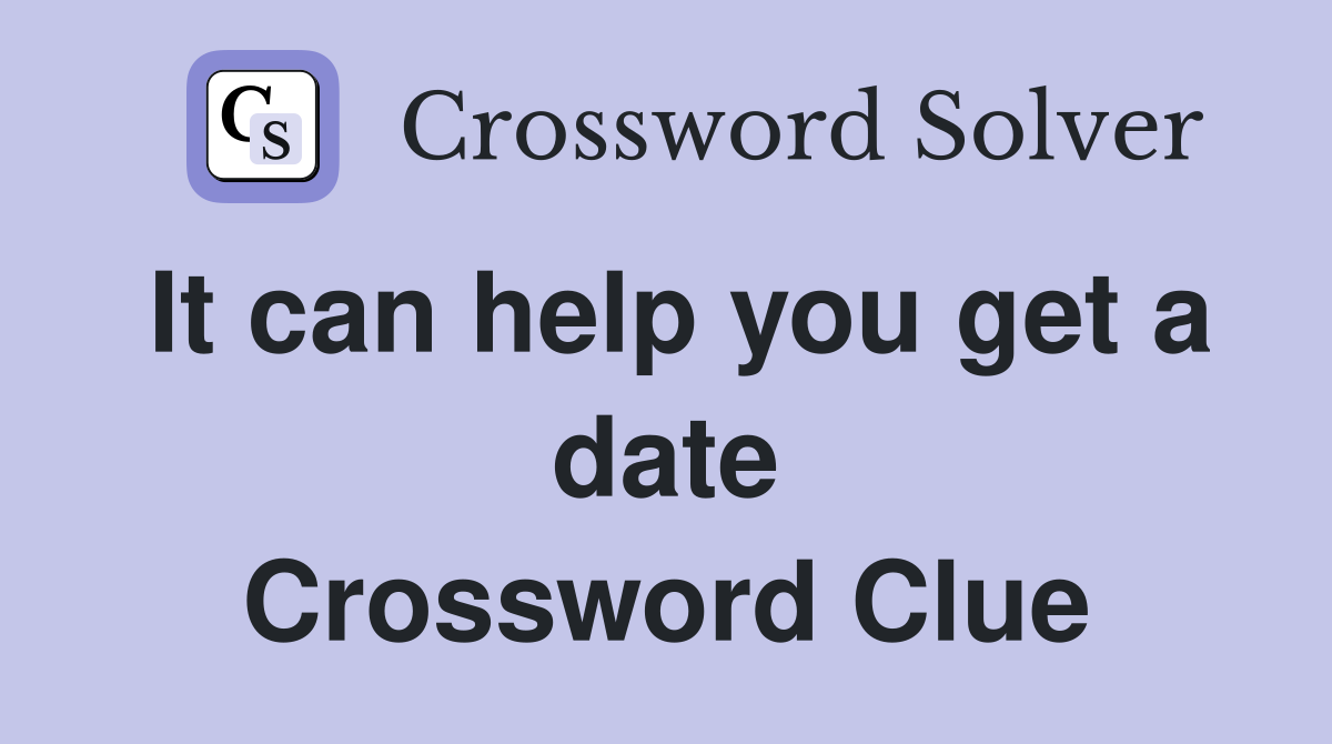 It can help you get a date Crossword Clue