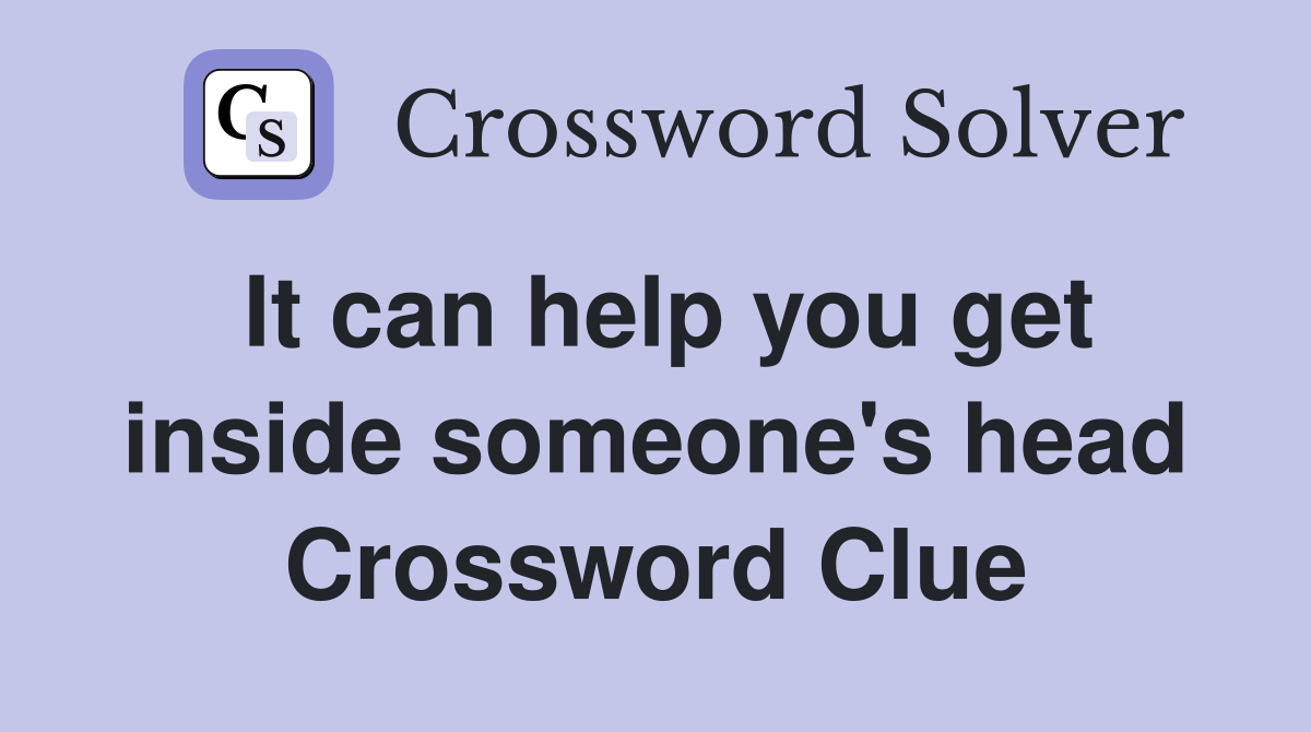 It can help you get inside someone's head Crossword Clue