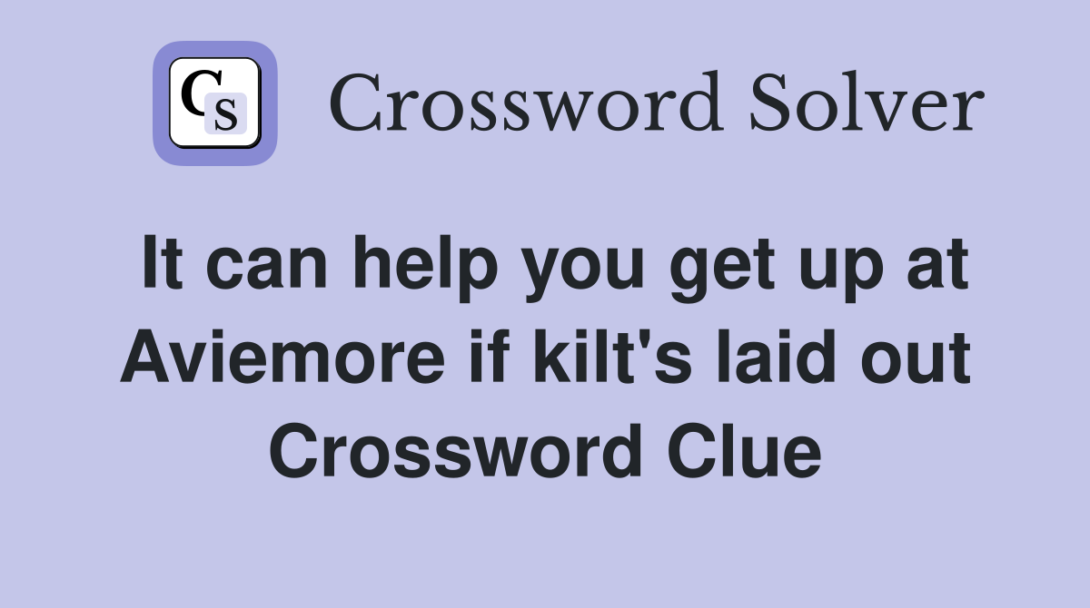 It can help you get up at Aviemore if kilt's laid out Crossword Clue