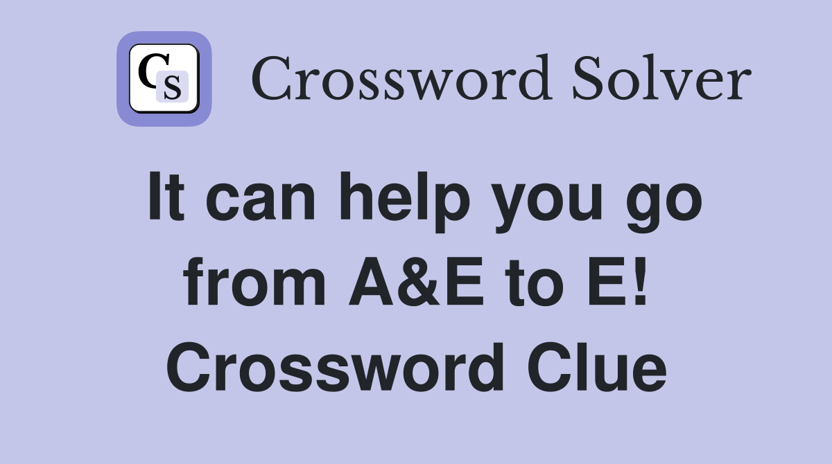 It can help you go from A&E to E! Crossword Clue