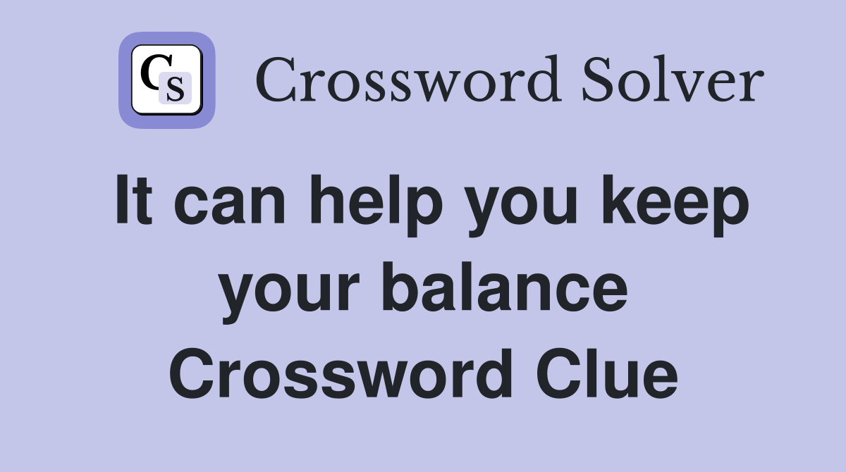 It can help you keep your balance Crossword Clue