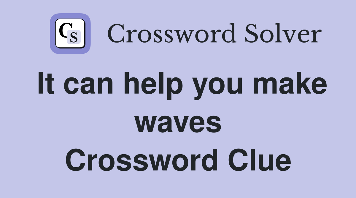 It can help you make waves Crossword Clue