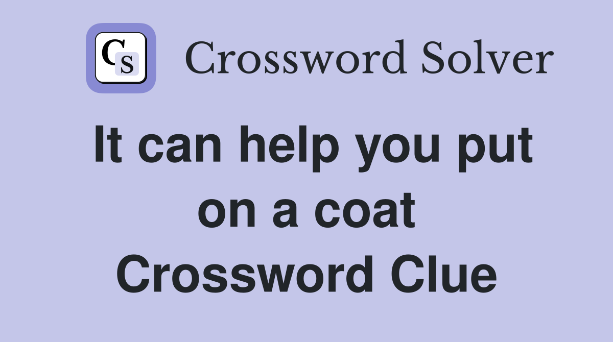 It can help you put on a coat Crossword Clue