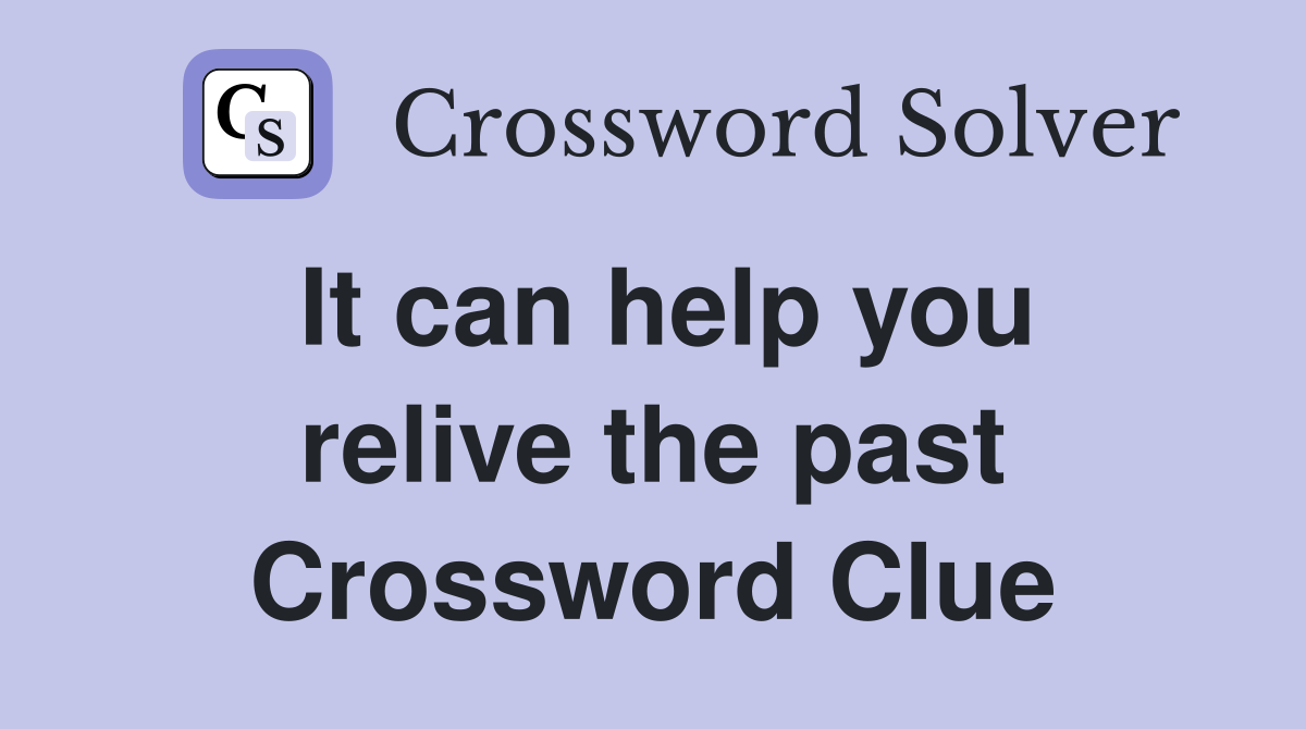 It can help you relive the past Crossword Clue