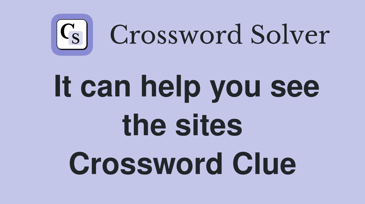 It can help you see the sites Crossword Clue