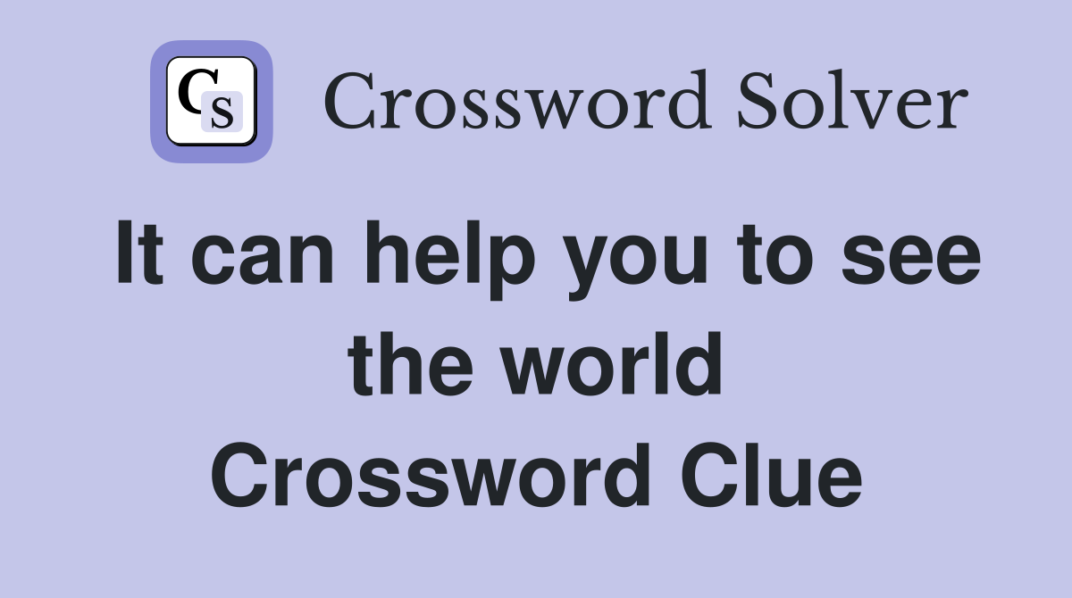 It can help you to see the world Crossword Clue