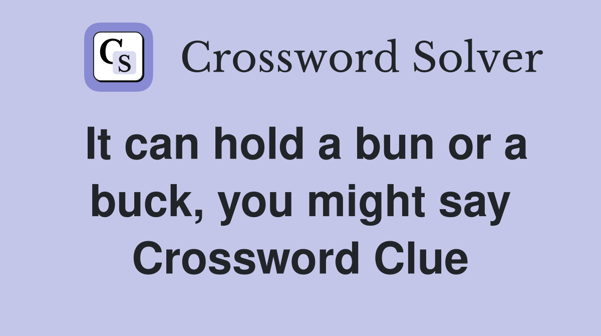 It can hold a bun or a buck, you might say Crossword Clue