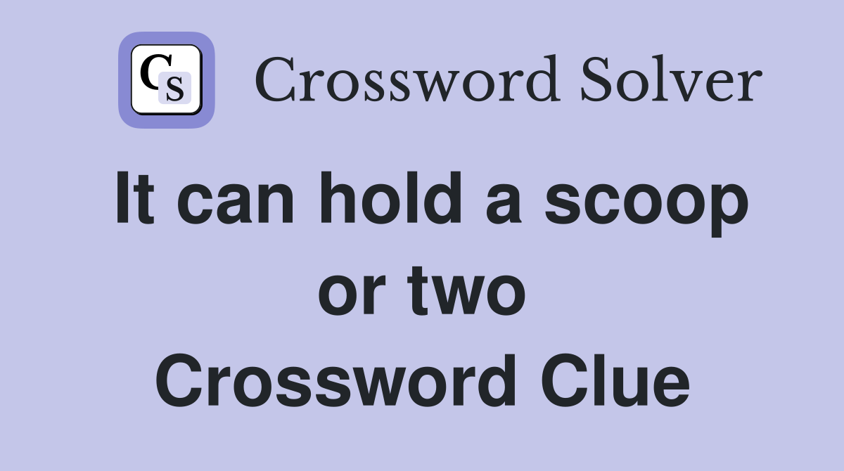 It can hold a scoop or two Crossword Clue