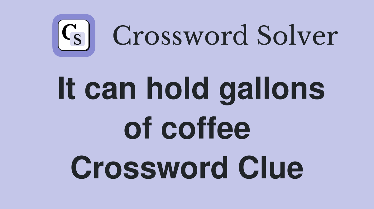 It can hold gallons of coffee Crossword Clue