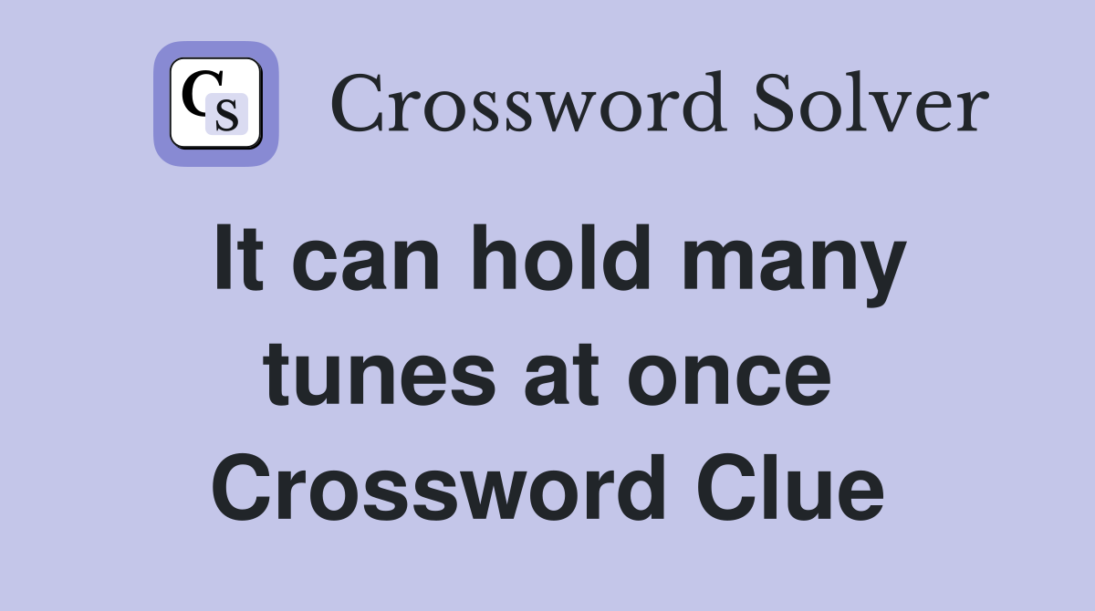 It can hold many tunes at once Crossword Clue