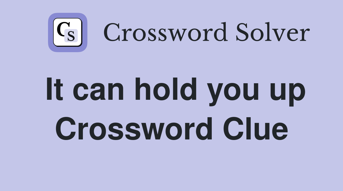 It can hold you up Crossword Clue