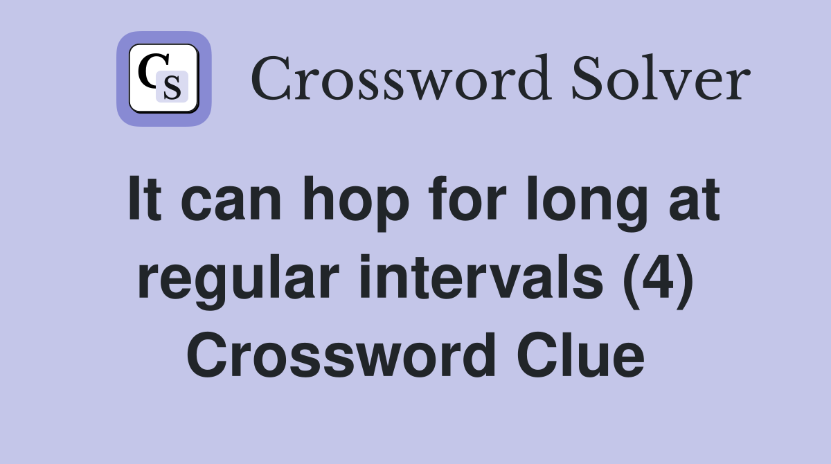 It can hop for long at regular intervals (4) Crossword Clue