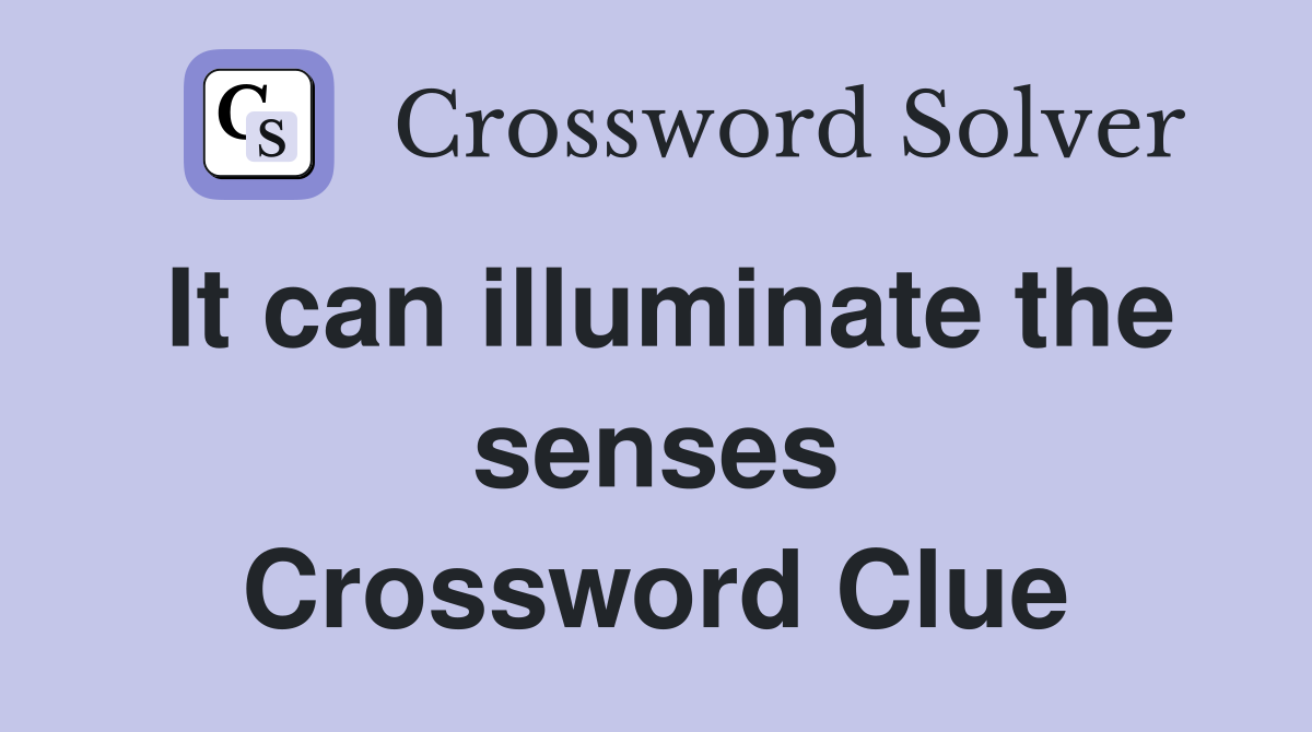 It can illuminate the senses Crossword Clue