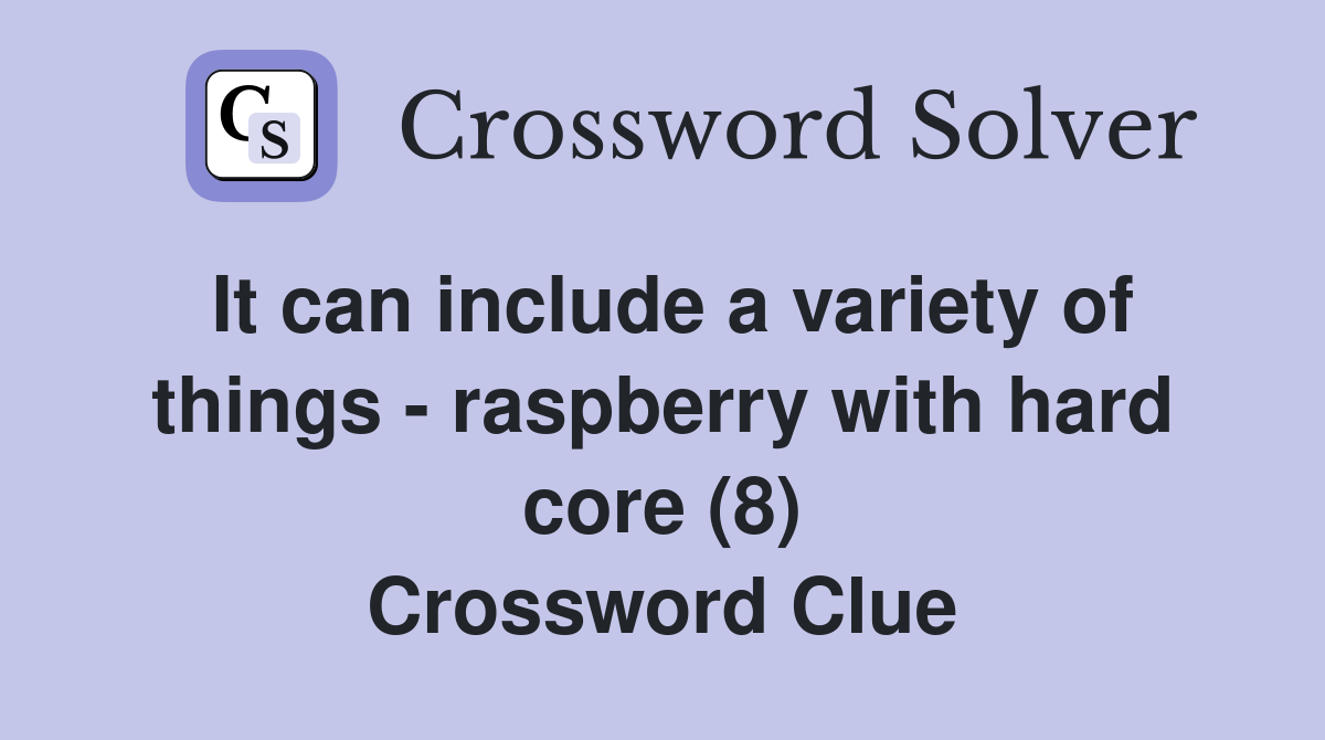 It can include a variety of things - raspberry with hard core (8) Crossword Clue
