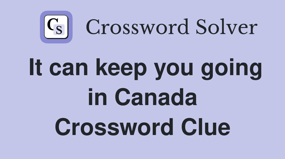 It can keep you going in Canada Crossword Clue