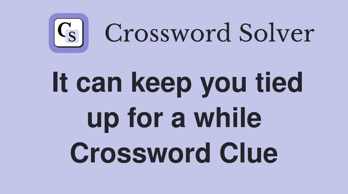 It can keep you tied up for a while Crossword Clue