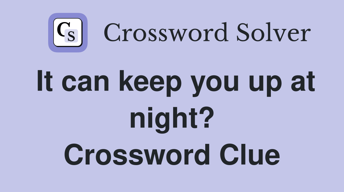 It can keep you up at night? Crossword Clue