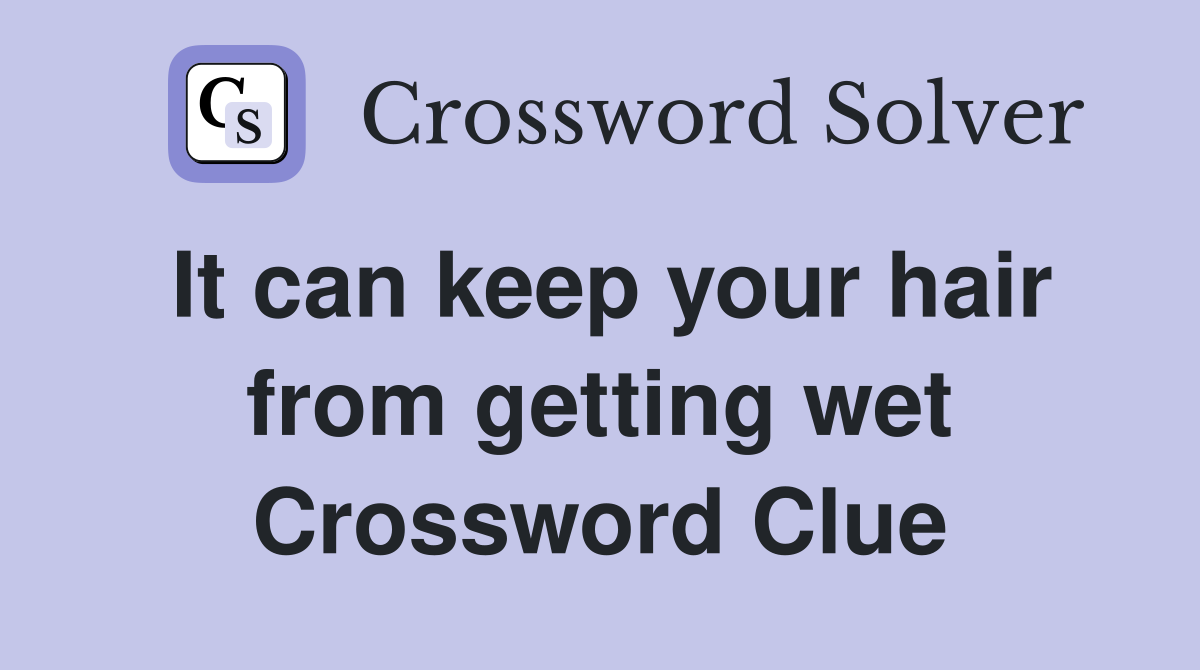 It can keep your hair from getting wet Crossword Clue
