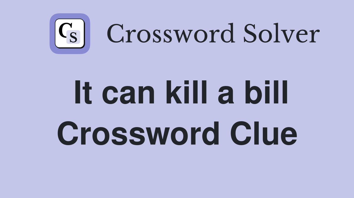 It can kill a bill Crossword Clue