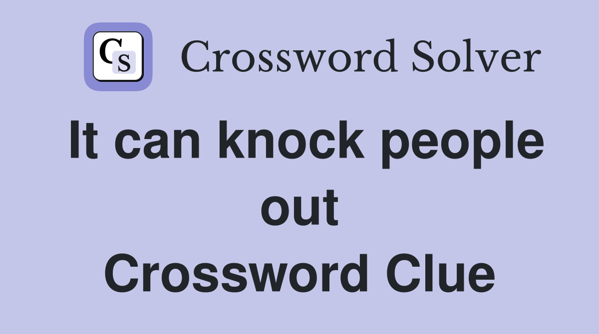 It can knock people out Crossword Clue