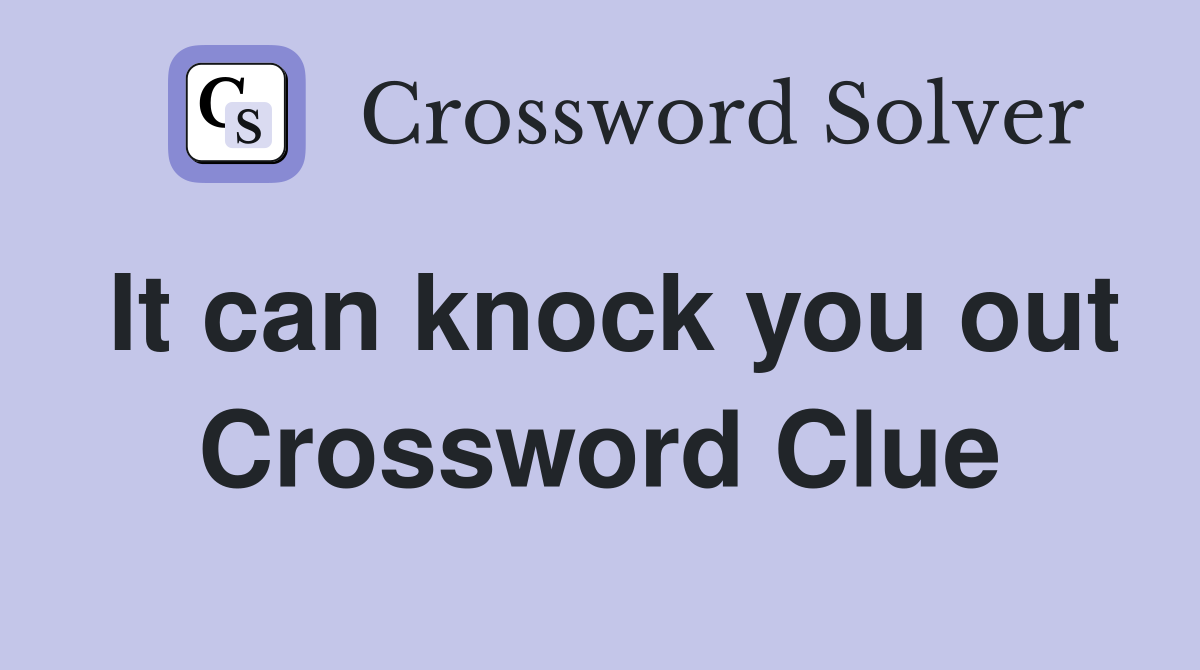 It can knock you out Crossword Clue