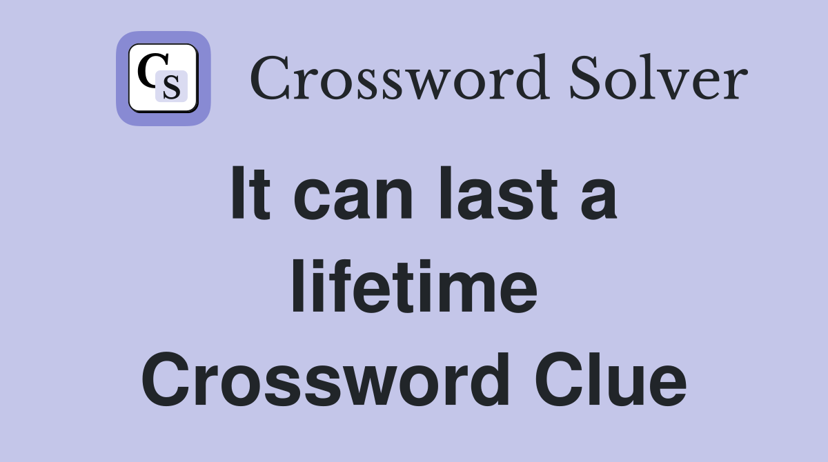 It can last a lifetime Crossword Clue