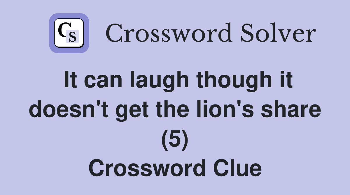 It can laugh though it doesn't get the lion's share (5) Crossword Clue