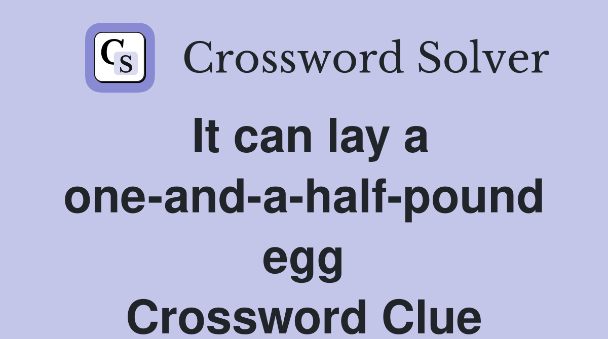 It can lay a one-and-a-half-pound egg Crossword Clue