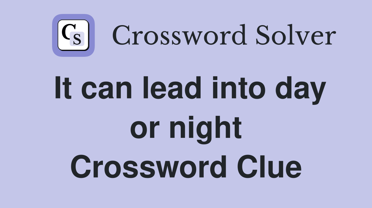 It can lead into day or night Crossword Clue