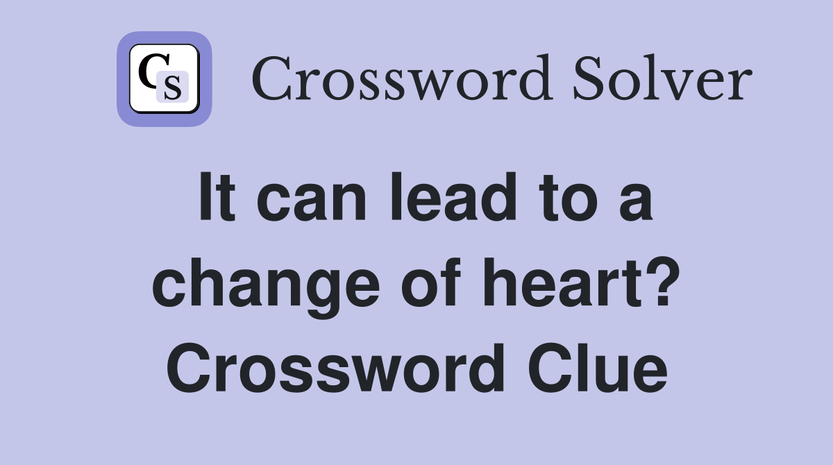 It can lead to a change of heart? Crossword Clue