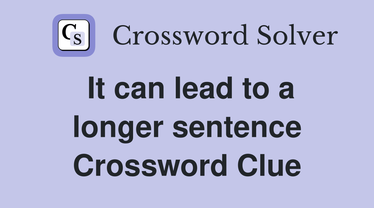 It can lead to a longer sentence Crossword Clue