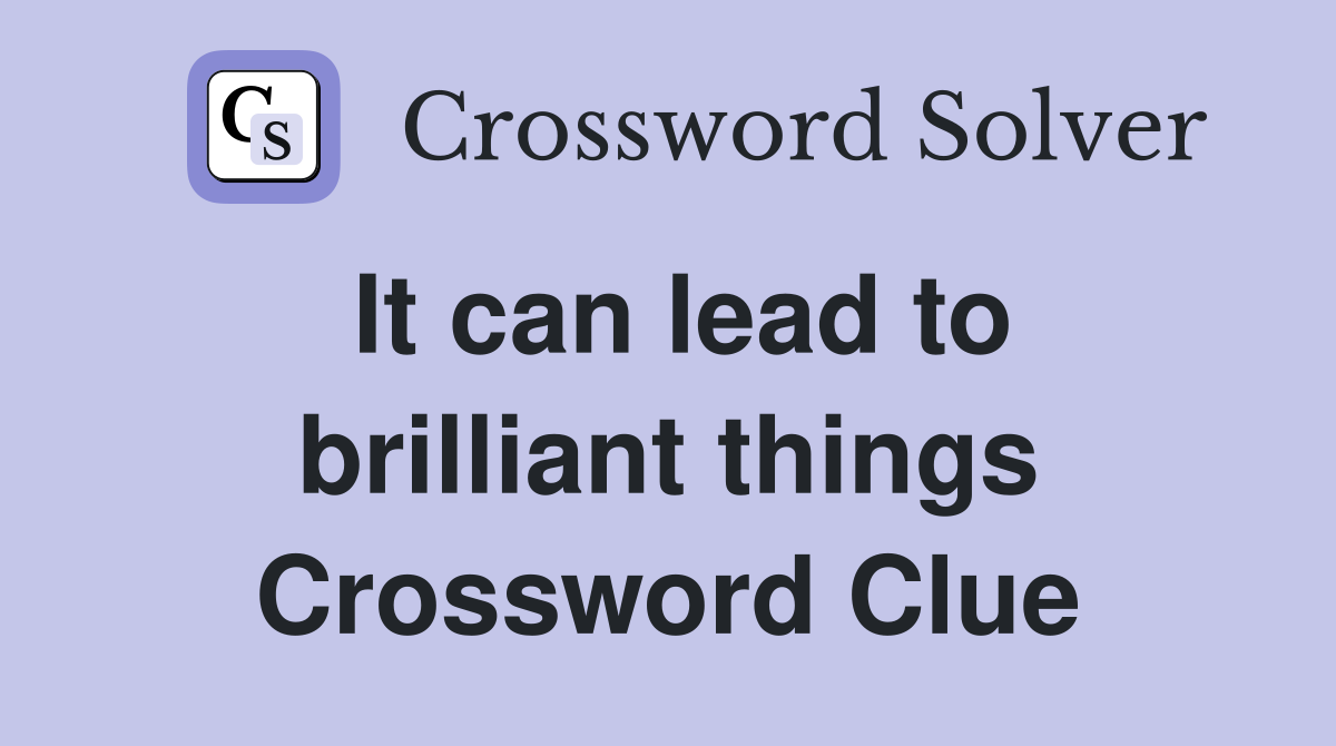 It can lead to brilliant things Crossword Clue