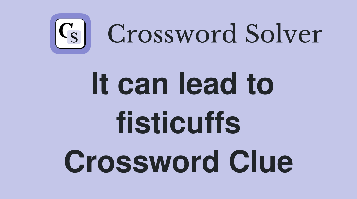 It can lead to fisticuffs Crossword Clue
