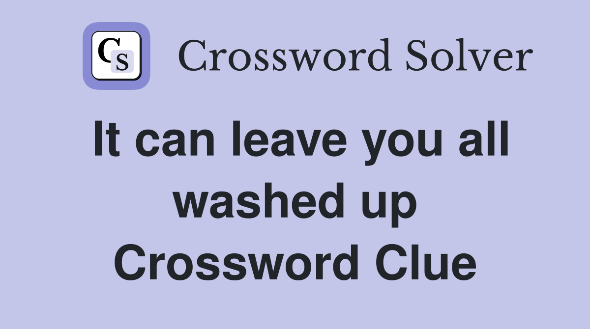 It can leave you all washed up Crossword Clue