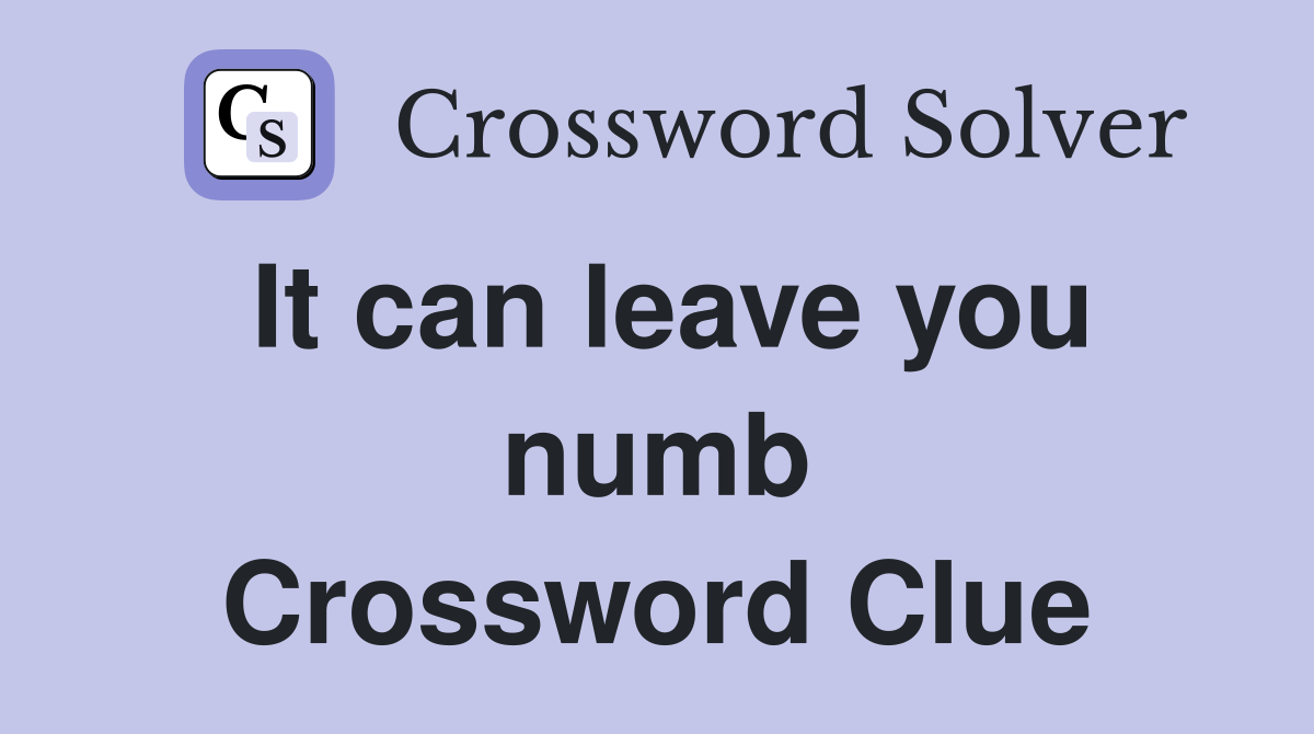 It can leave you numb Crossword Clue