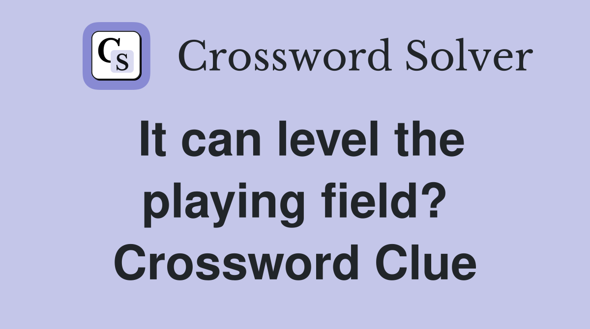 It can level the playing field? Crossword Clue