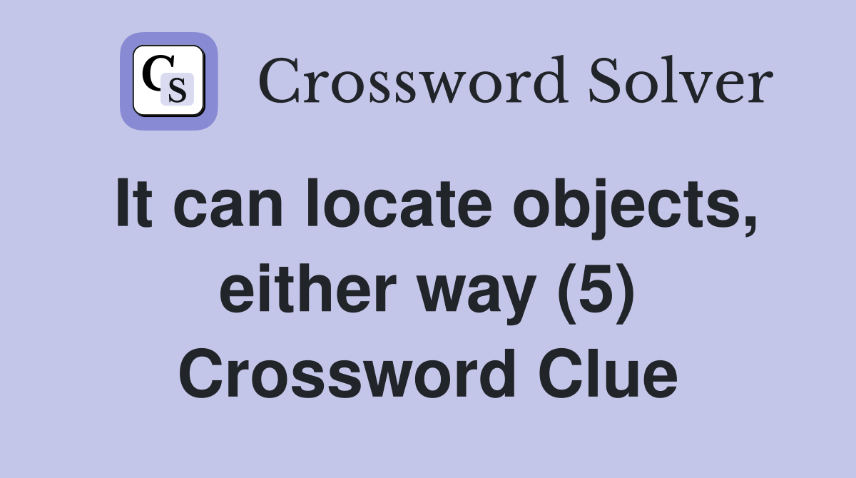 It can locate objects, either way (5) Crossword Clue