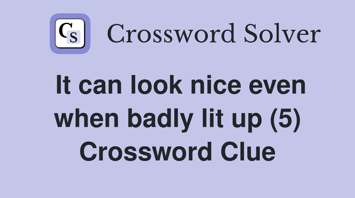 It can look nice even when badly lit up (5) Crossword Clue